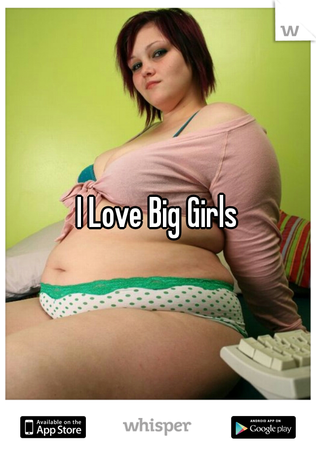 I Love Big Girls
