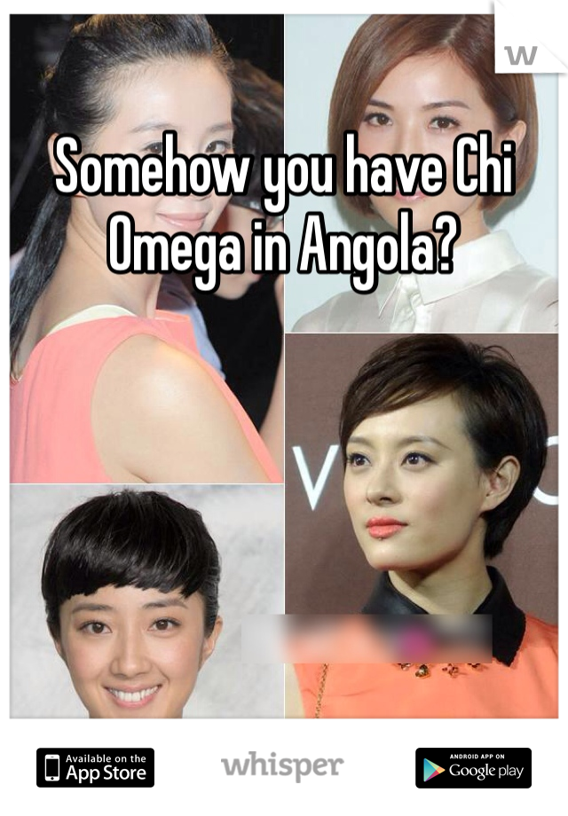 Somehow you have Chi Omega in Angola?