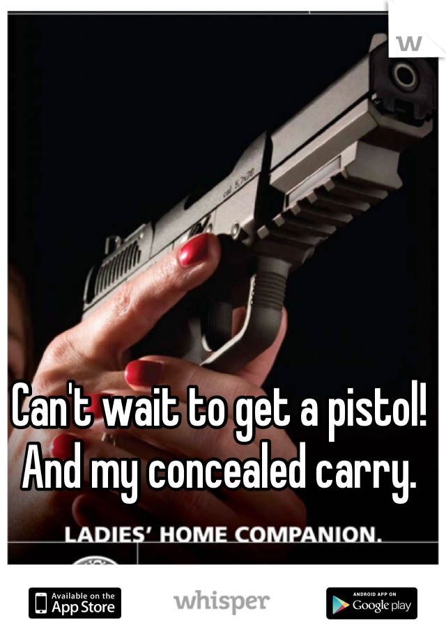 Can't wait to get a pistol! And my concealed carry.