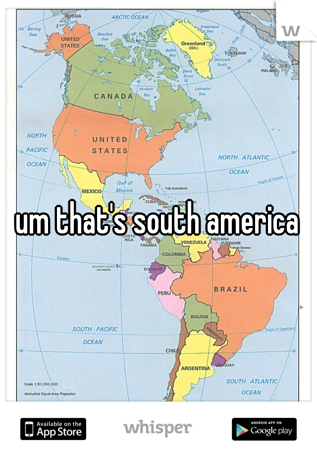 um that's south america