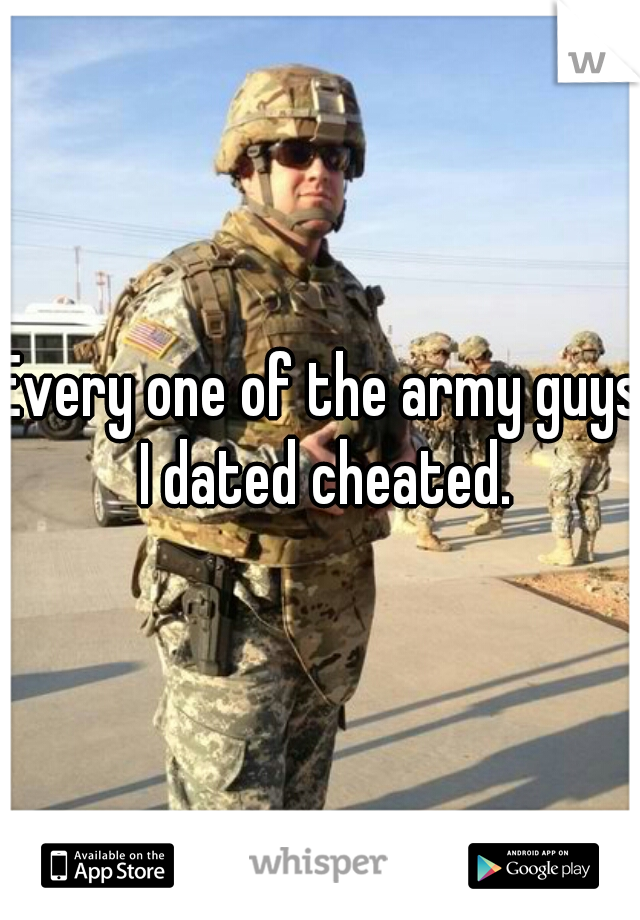 Every one of the army guys I dated cheated.