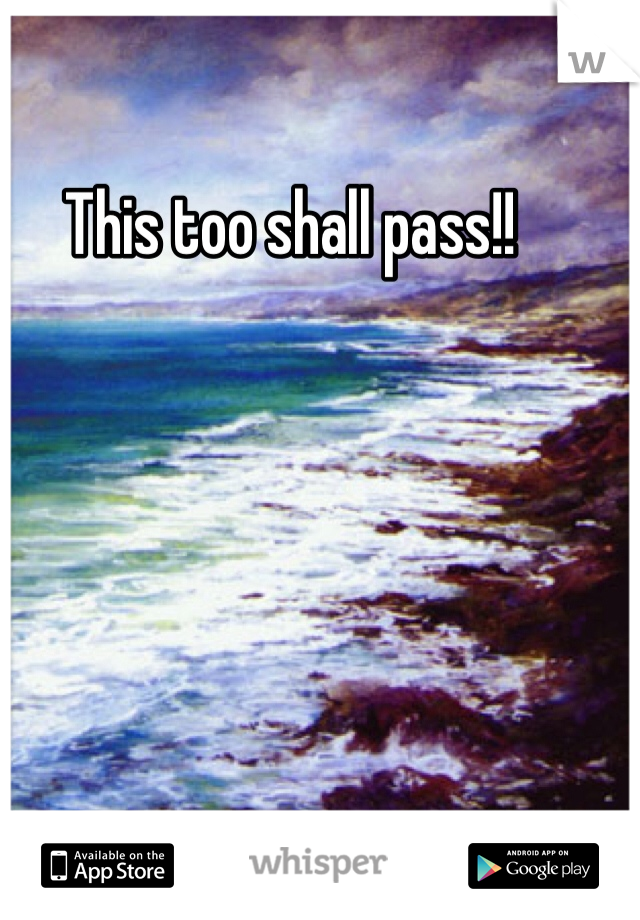 This too shall pass!!