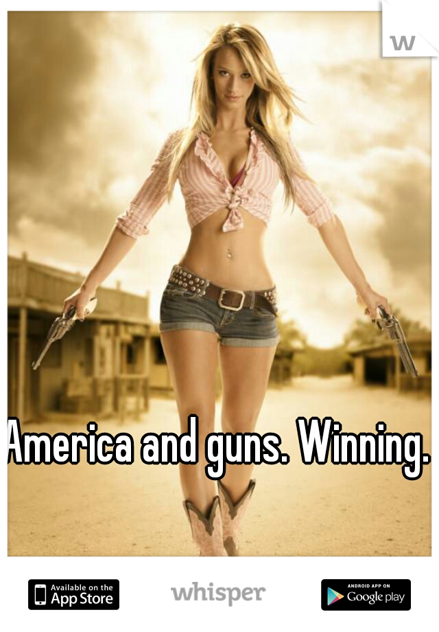 America and guns. Winning.