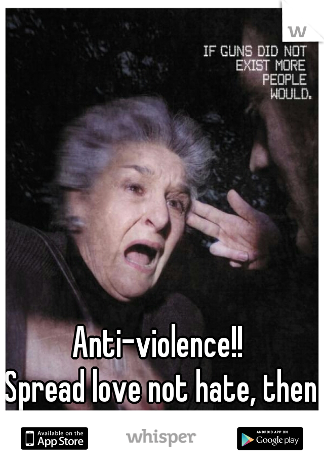 Anti-violence!! 






Spread love not hate, then you wont feel naked!!  