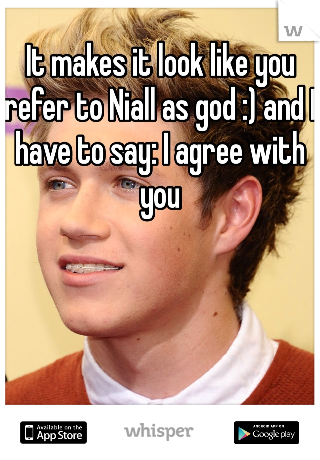 It makes it look like you refer to Niall as god :) and I have to say: I agree with you