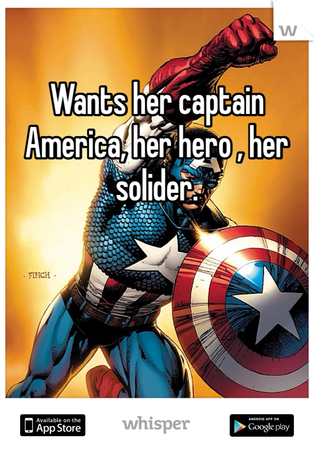 Wants her captain America, her hero , her solider.   