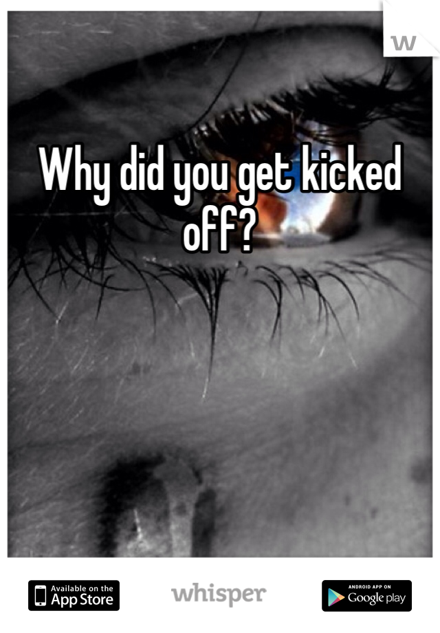 Why did you get kicked off?