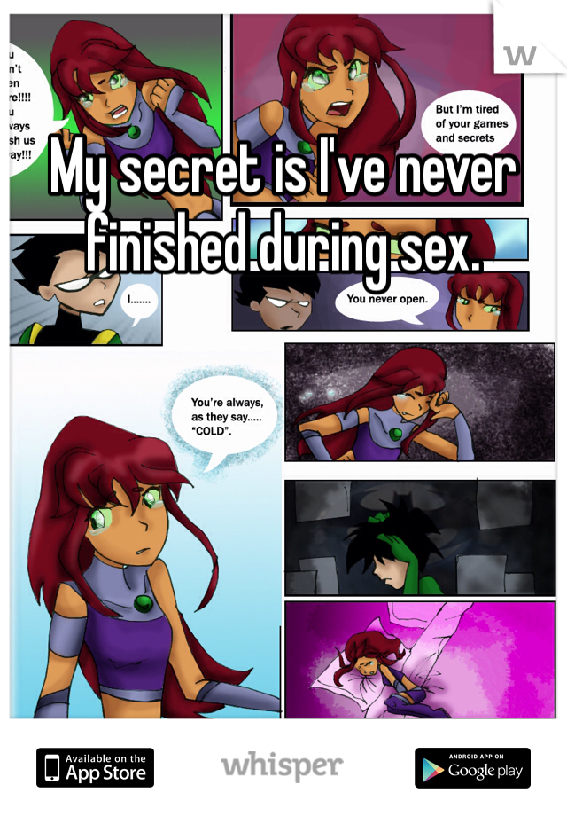 My secret is I've never finished during sex. 