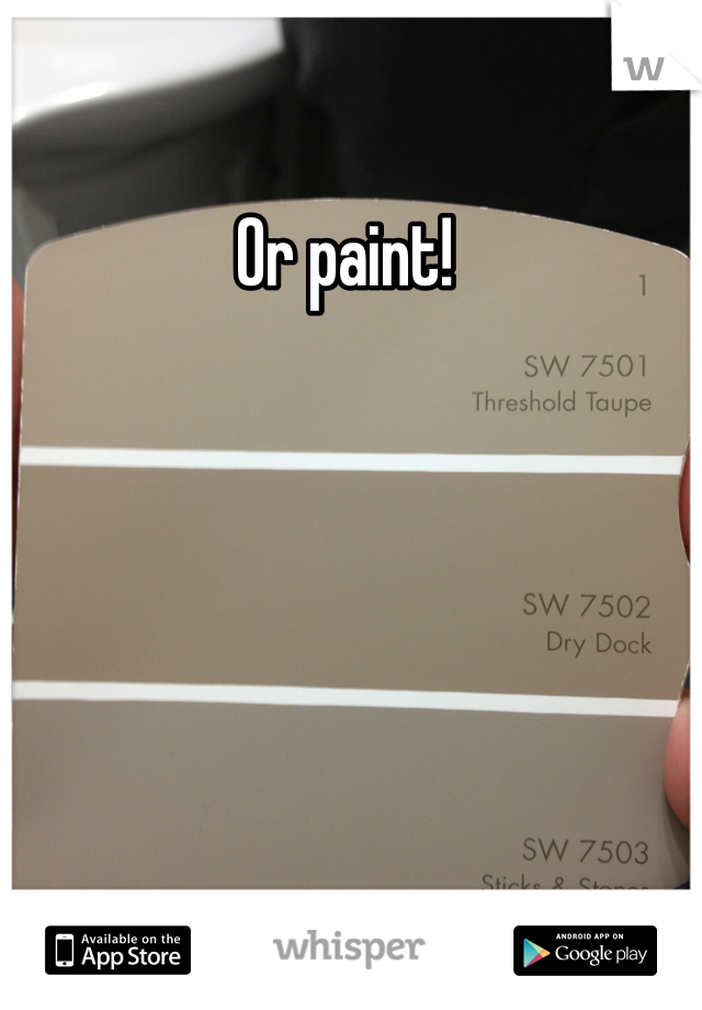 Or paint! 