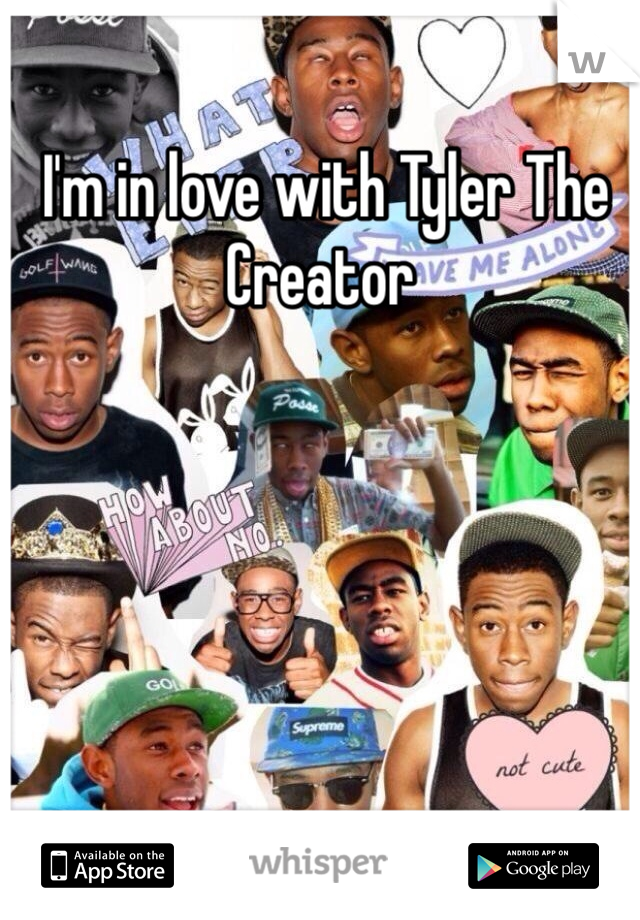  I'm in love with Tyler The Creator