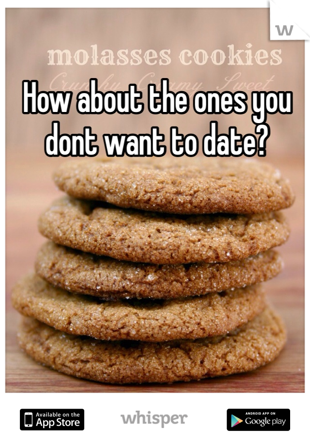 How about the ones you dont want to date?