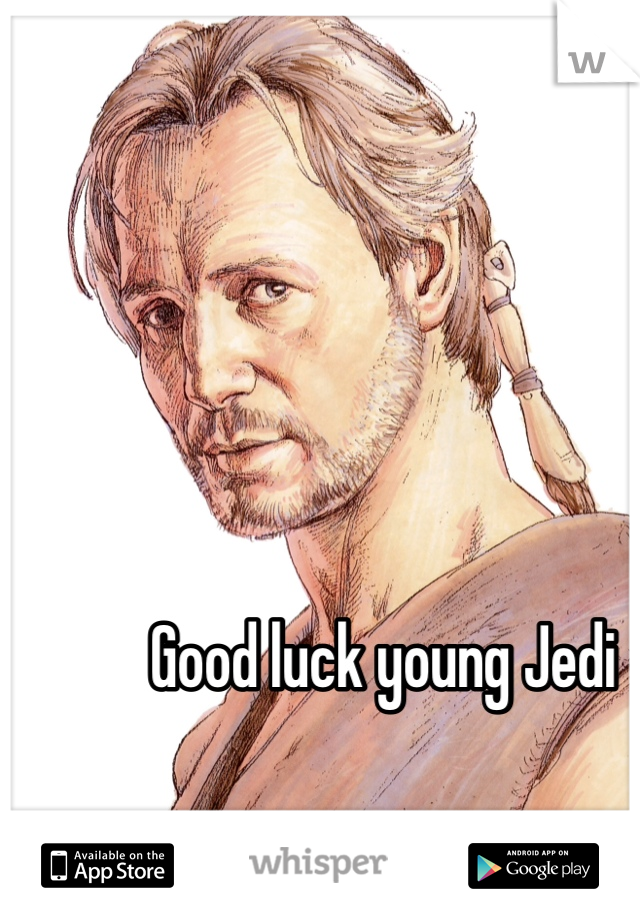 Good luck young Jedi