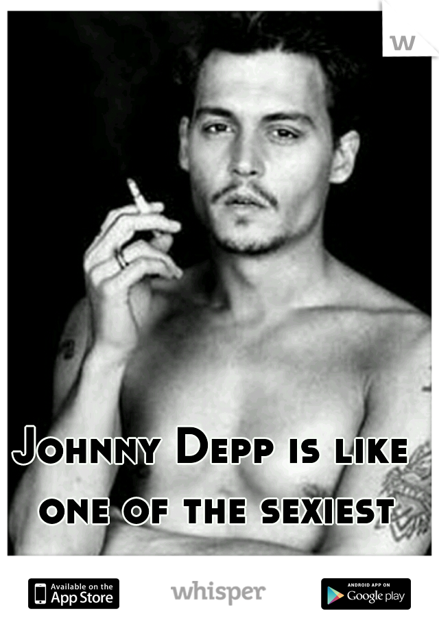 Johnny Depp is like one of the sexiest men alive 