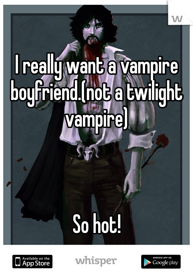 I really want a vampire boyfriend.(not a twilight vampire)



So hot!