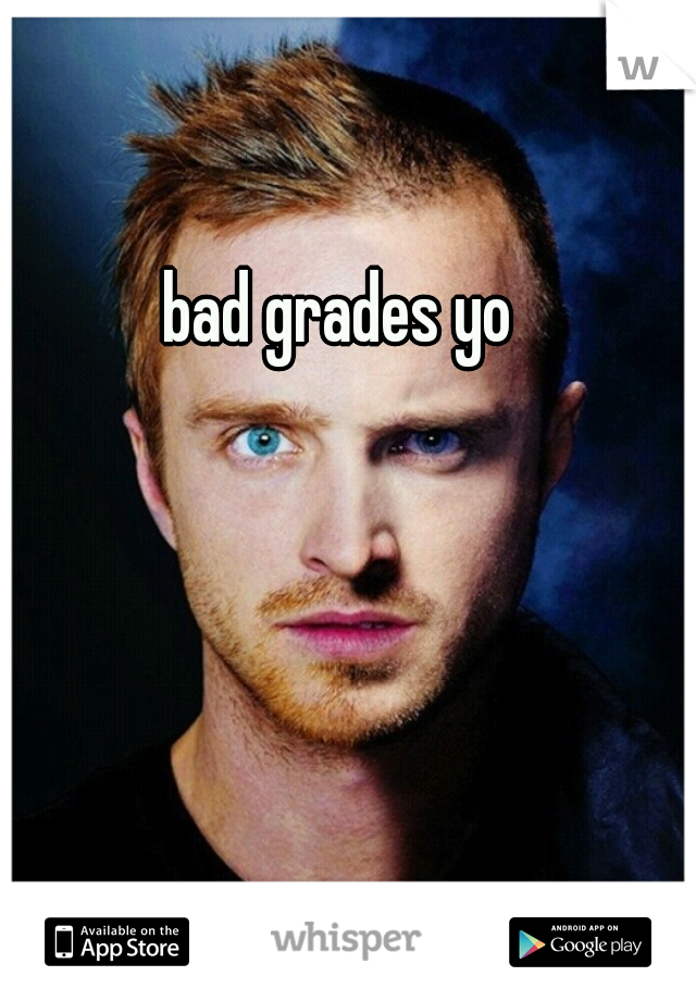 bad grades yo