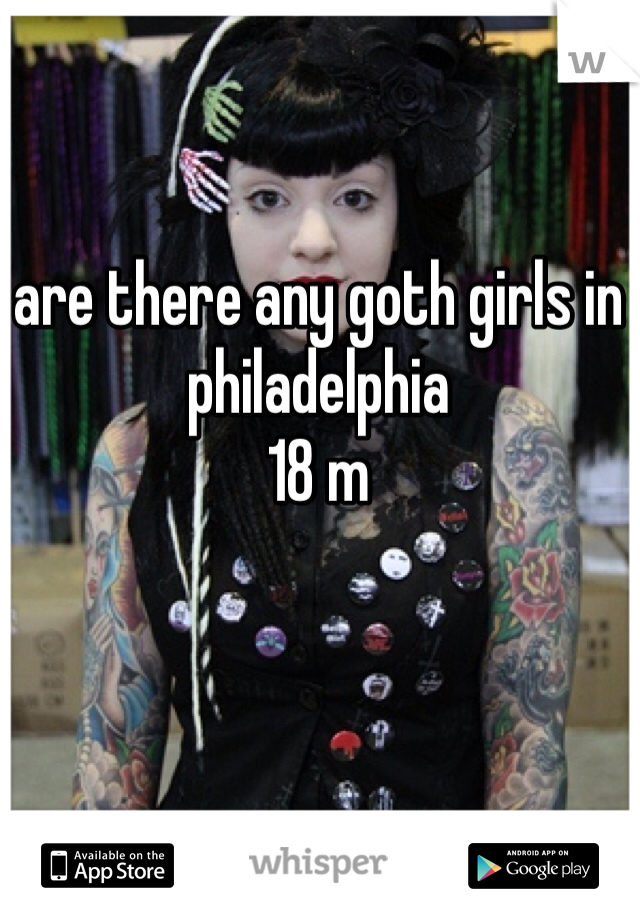 are there any goth girls in philadelphia
18 m
