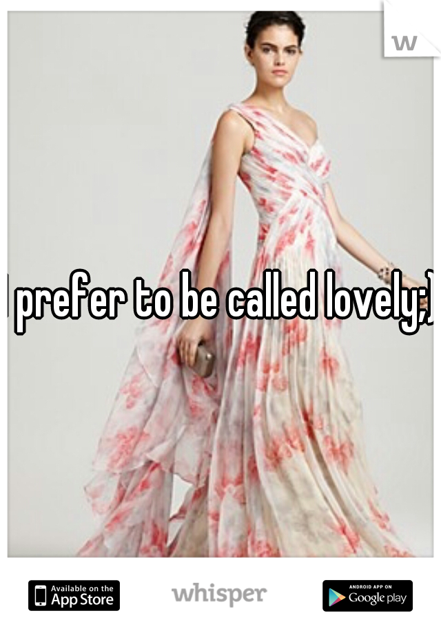 I prefer to be called lovely;)