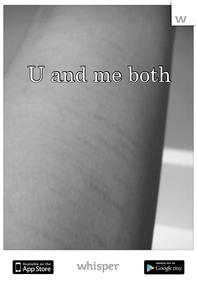 U and me both