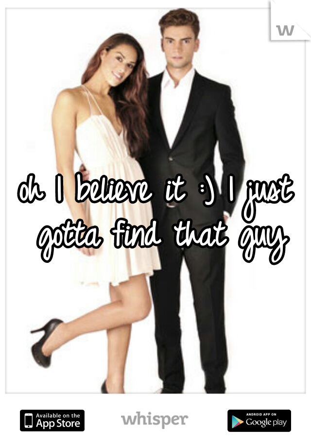 oh I believe it :) I just gotta find that guy