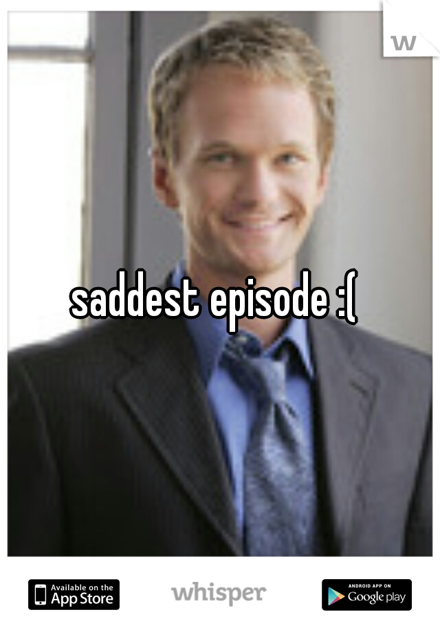 saddest episode :( 