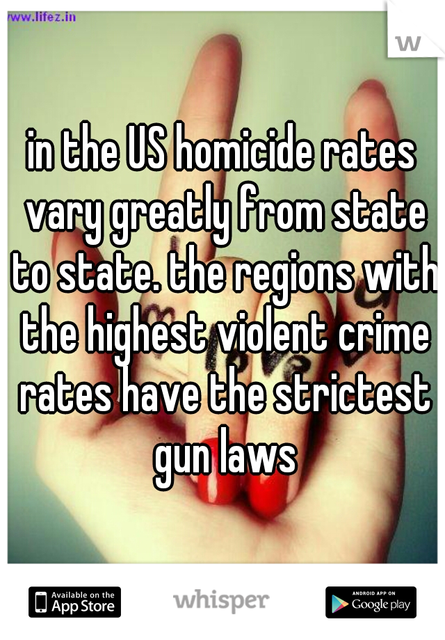 in the US homicide rates vary greatly from state to state. the regions with the highest violent crime rates have the strictest gun laws