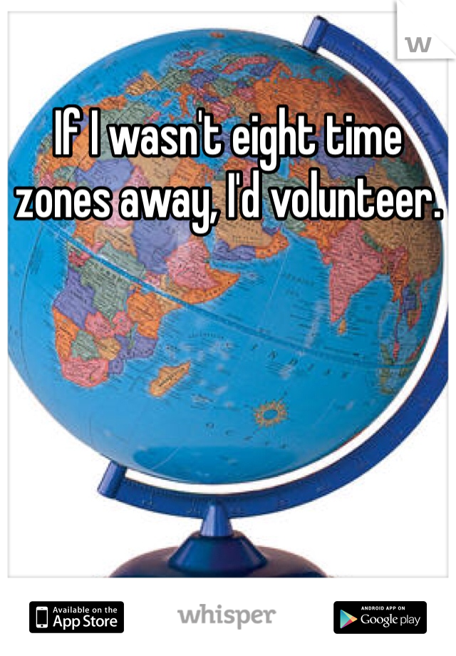If I wasn't eight time zones away, I'd volunteer.