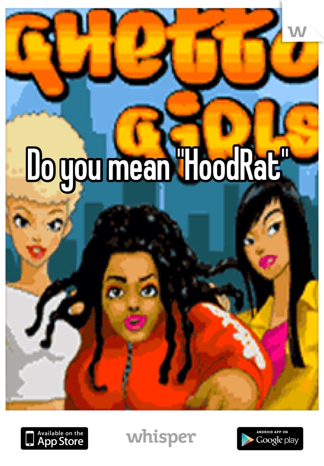 Do you mean "HoodRat"