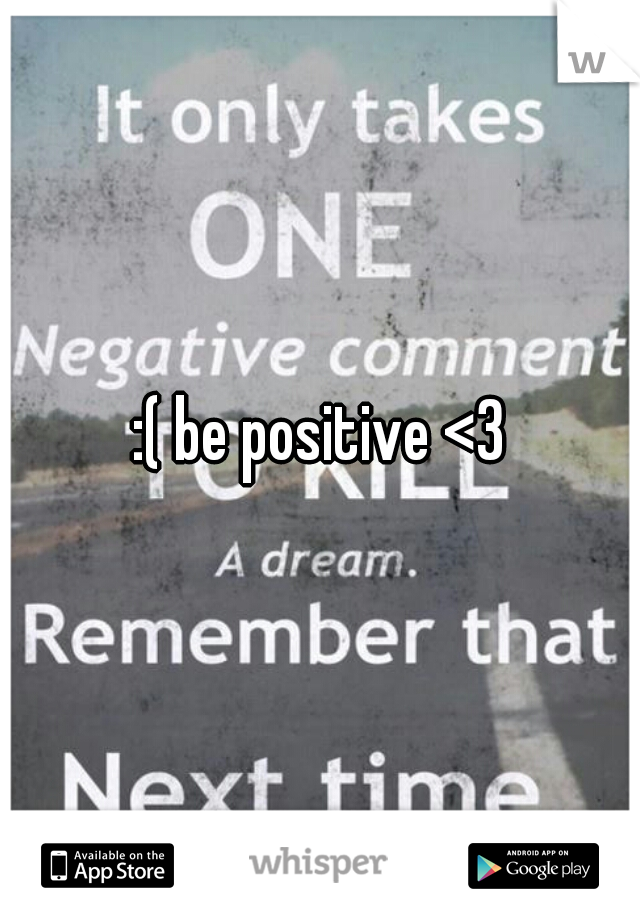 :( be positive <3