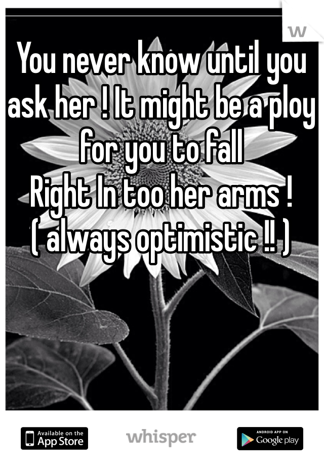 You never know until you ask her ! It might be a ploy for you to fall
Right In too her arms ! ( always optimistic !! ) 
