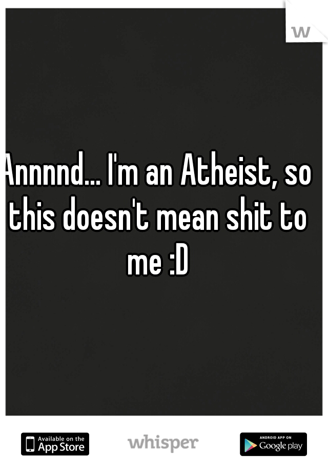 Annnnd... I'm an Atheist, so this doesn't mean shit to me :D
