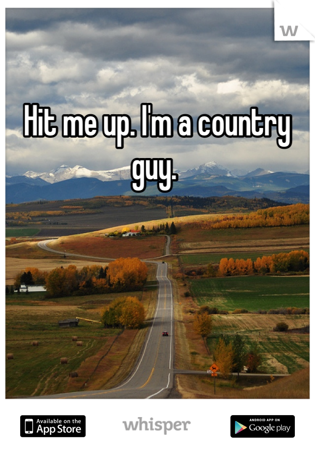 Hit me up. I'm a country guy. 
