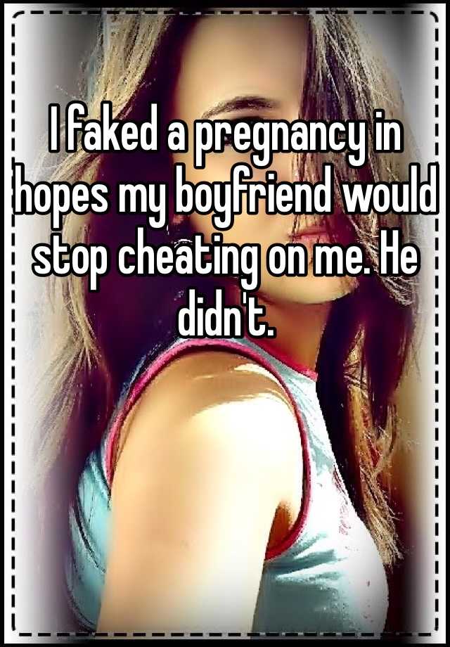 I faked a pregnancy in hopes my boyfriend would stop cheating on me. He didn't.
