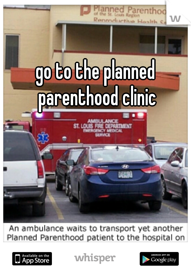 go to the planned parenthood clinic