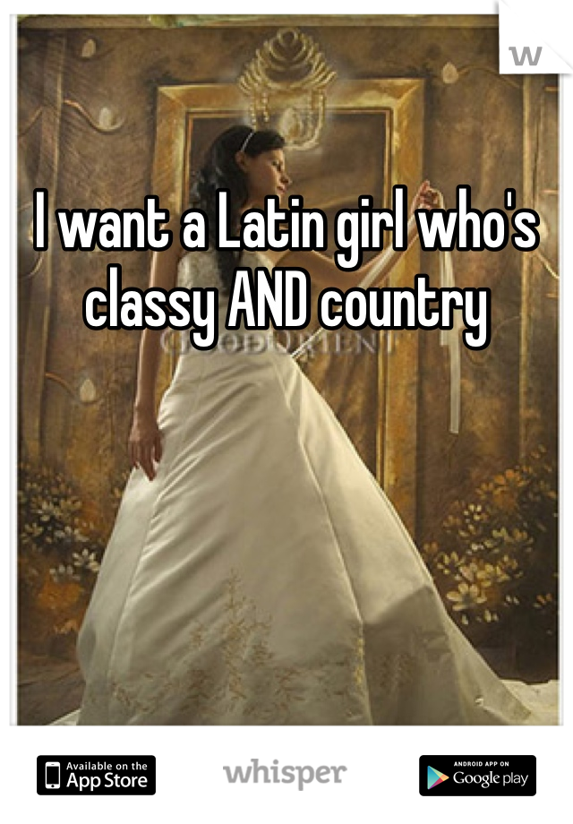 I want a Latin girl who's classy AND country