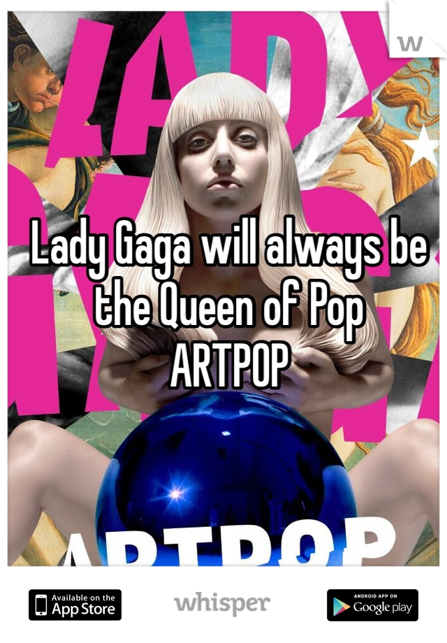 Lady Gaga will always be the Queen of Pop
ARTPOP