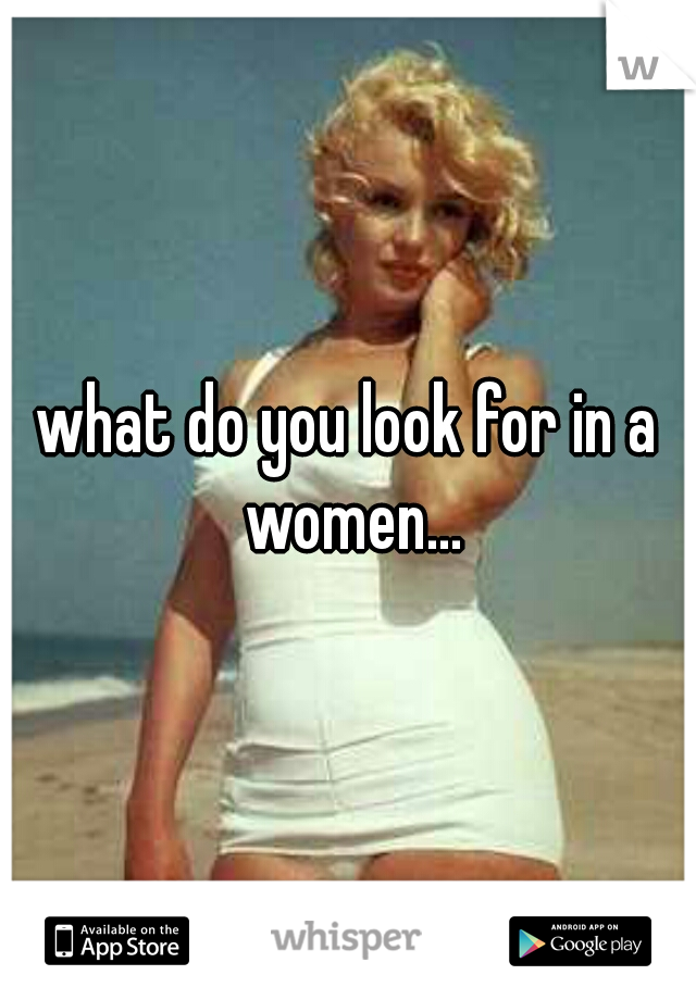 what do you look for in a women...