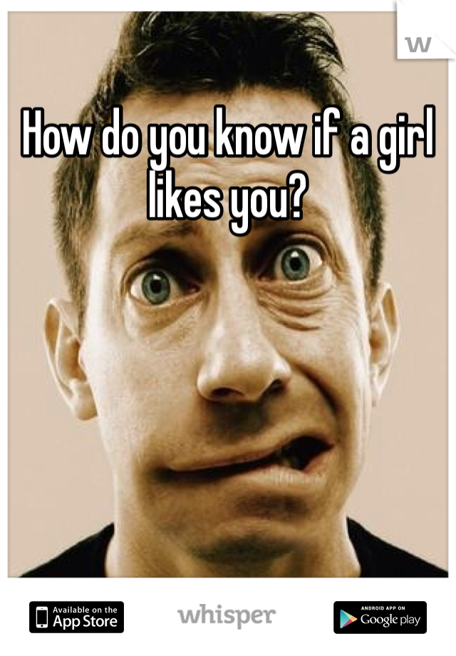 How do you know if a girl likes you?