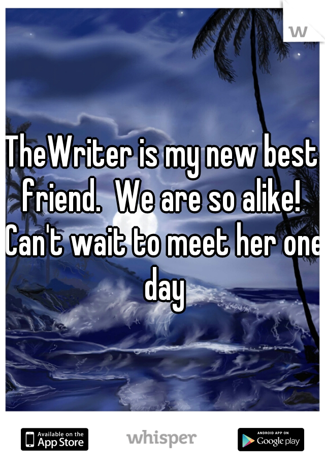 TheWriter is my new best friend.  We are so alike!  Can't wait to meet her one day
