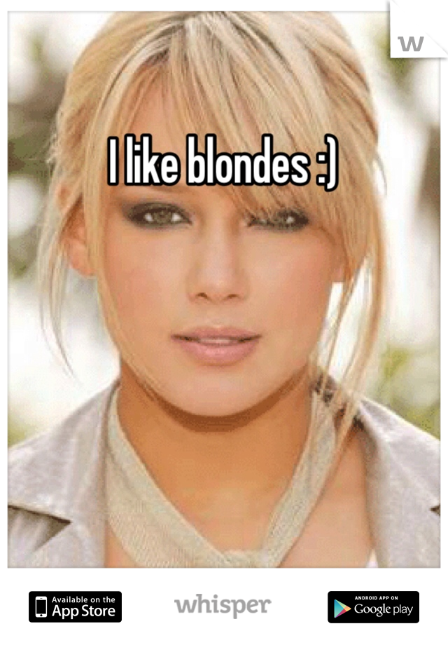 I like blondes :)