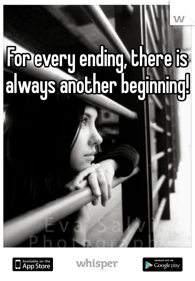 For every ending, there is always another beginning!