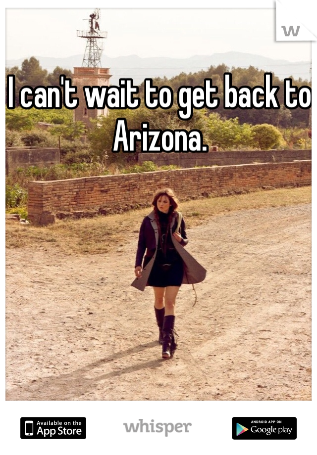 I can't wait to get back to Arizona.