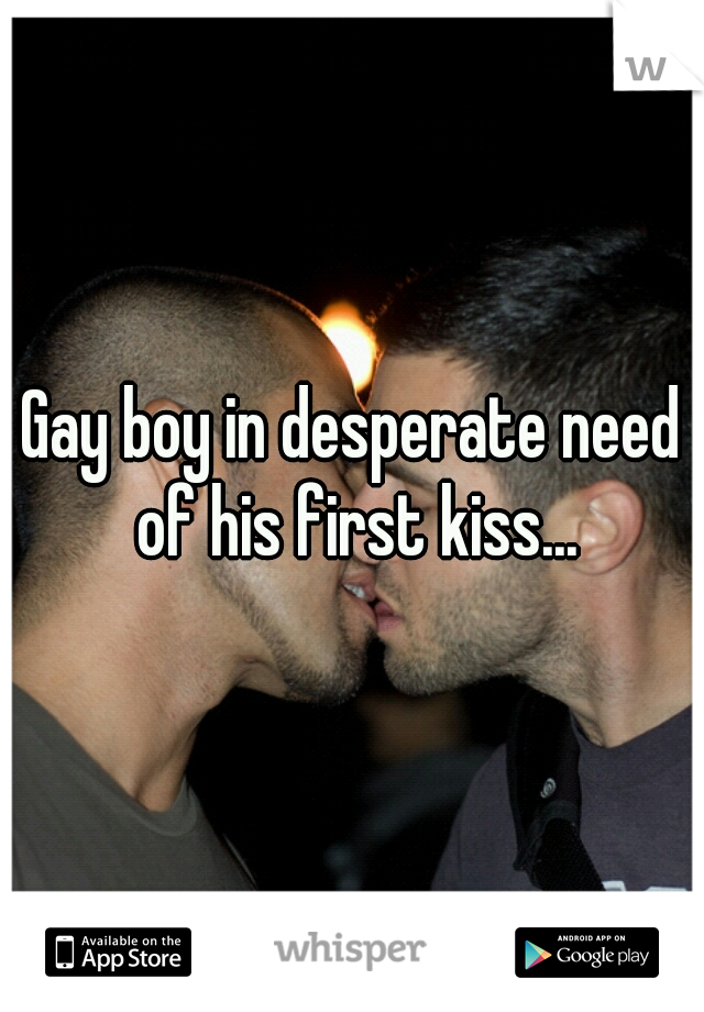 Gay boy in desperate need of his first kiss...