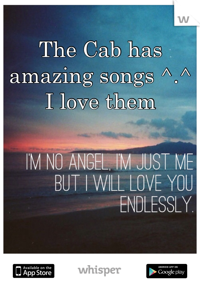 The Cab has amazing songs ^.^ I love them
