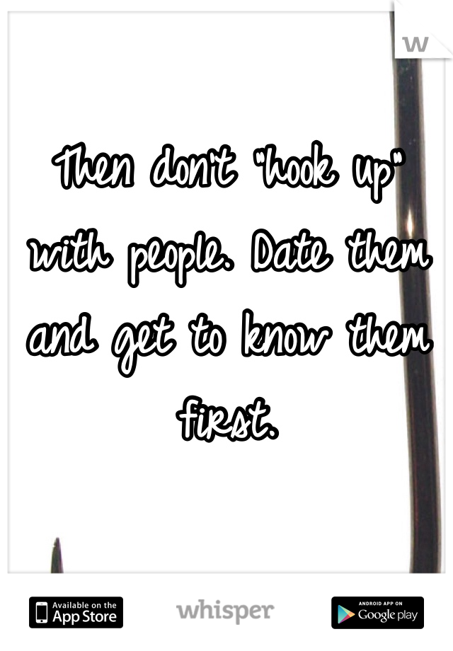 Then don't "hook up" with people. Date them and get to know them first.