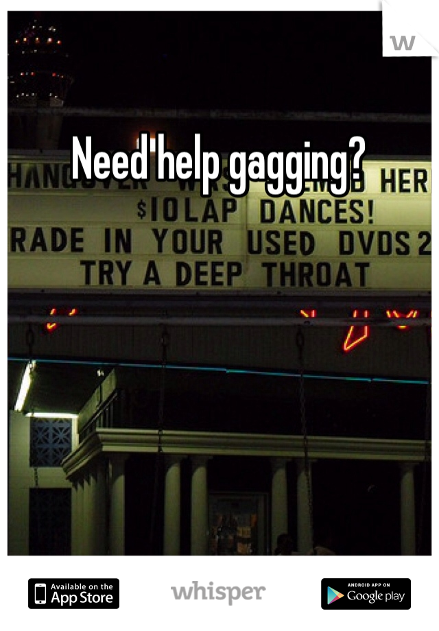 Need help gagging? 