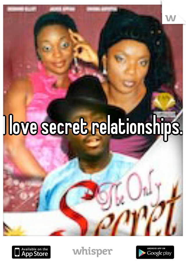 I love secret relationships.