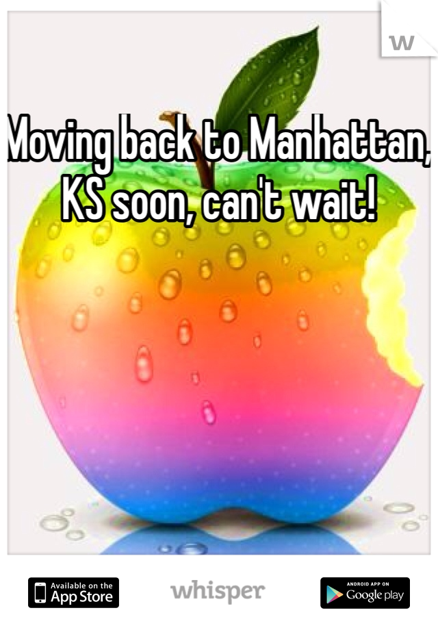 Moving back to Manhattan, KS soon, can't wait!