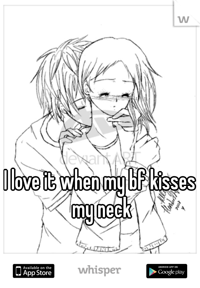 I love it when my bf kisses my neck