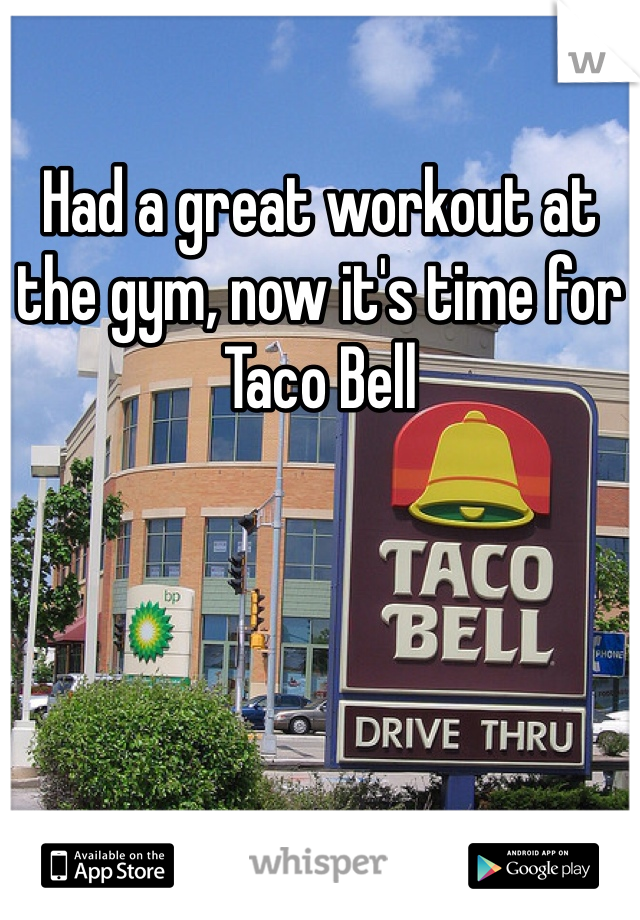 Had a great workout at the gym, now it's time for Taco Bell 