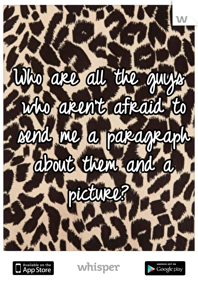 Who are all the guys who aren't afraid to send me a paragraph about them and a picture? 